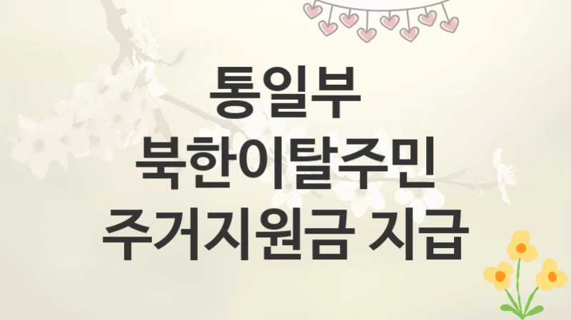 통일부
북한이탈주민 주거지원금 지급
