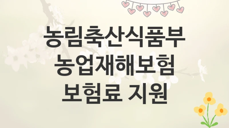 농림축산식품부
농업재해보험 보험료 지원