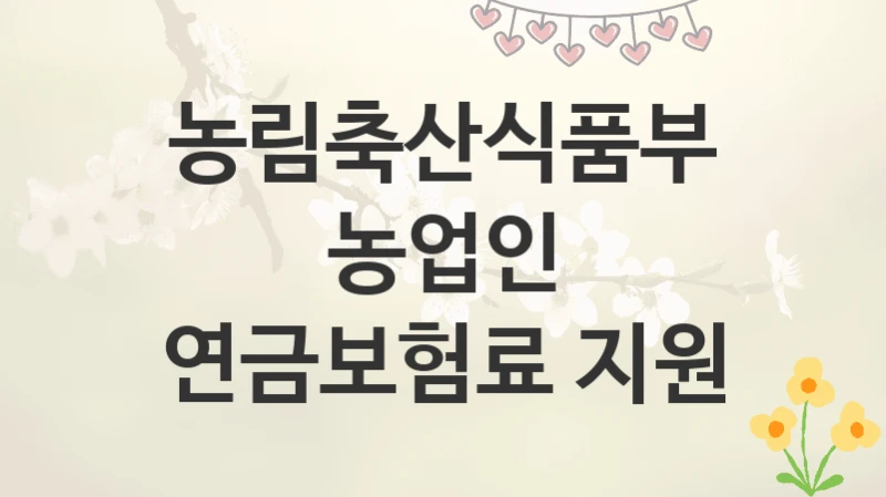 농림축산식품부
농업인 연금보험료 지원