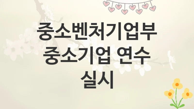 중소벤처기업부
중소기업 연수 실시