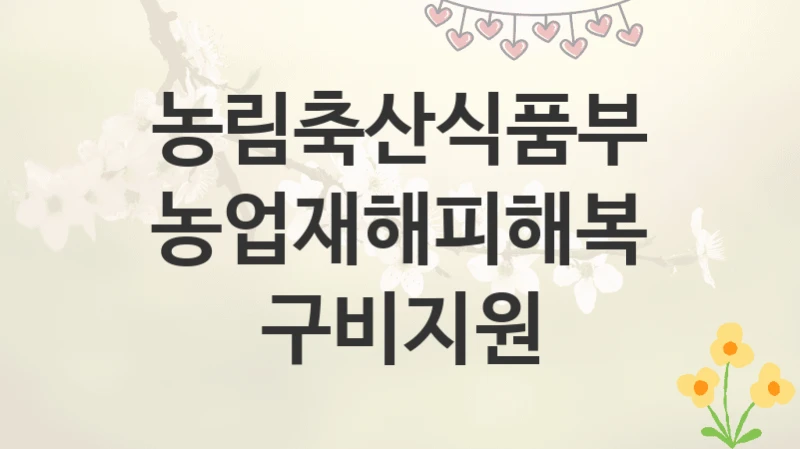 농림축산식품부
농업재해피해복구비지원