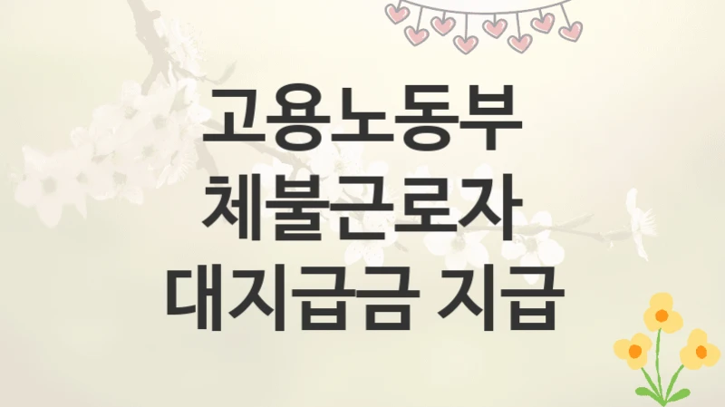고용노동부
체불근로자 대지급금 지급