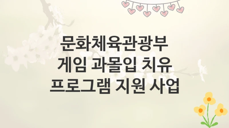 문화체육관광부
게임 과몰입 치유 프로그램 지원 사업