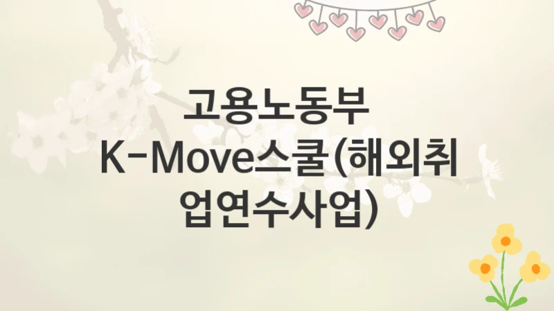 고용노동부
K-Move스쿨(해외취업연수사업)