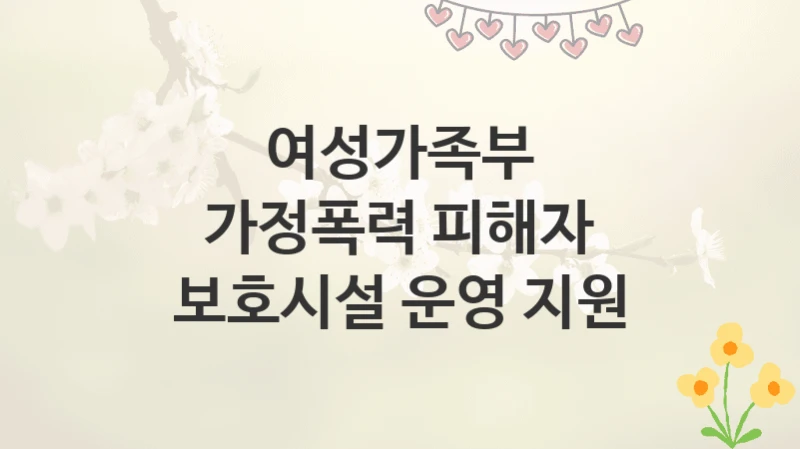여성가족부
가정폭력 피해자 보호시설 운영 지원
