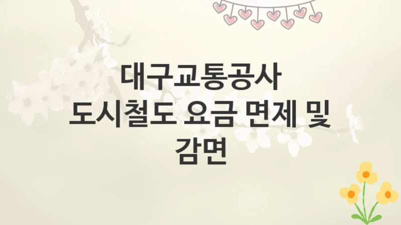 대구교통공사
도시철도 요금 면제 및 감면