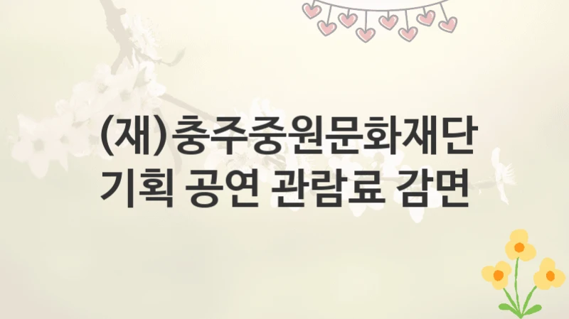 (재)충주중원문화재단
기획 공연 관람료 감면
