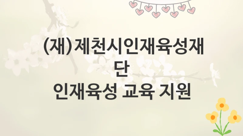 (재)제천시인재육성재단
인재육성 교육 지원