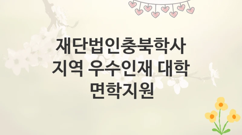 재단법인충북학사
지역 우수인재 대학 면학지원