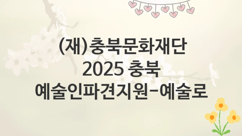 (재)충북문화재단
2025 충북 예술인파견지원-예술로