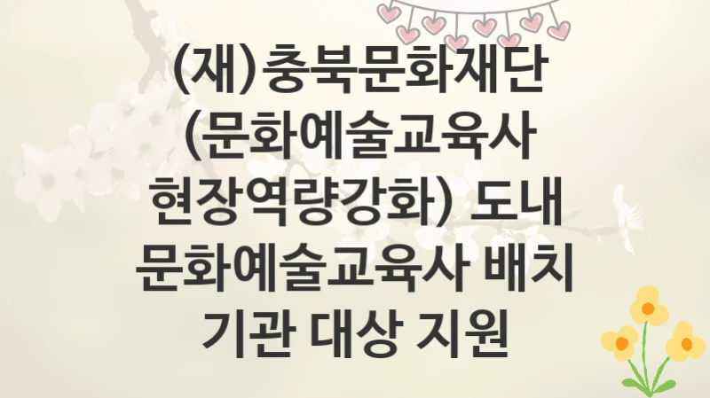 (재)충북문화재단
(문화예술교육사 현장역량강화) 도내 문화예술교육사 배치 기관 대상 지원