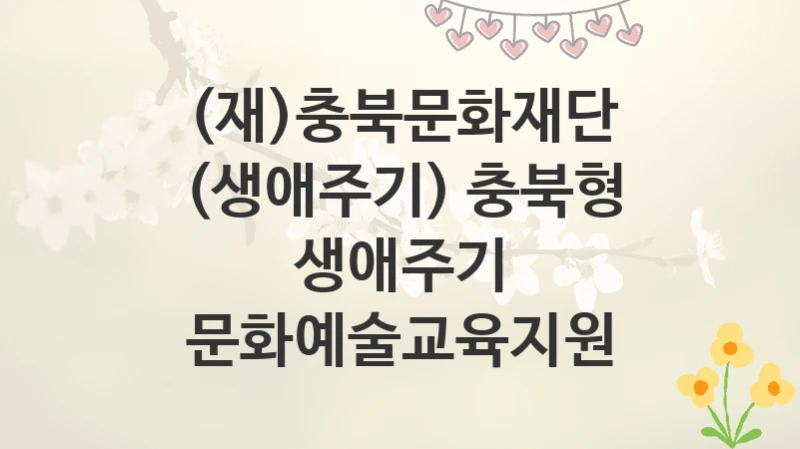 (재)충북문화재단
(생애주기) 충북형 생애주기 문화예술교육지원