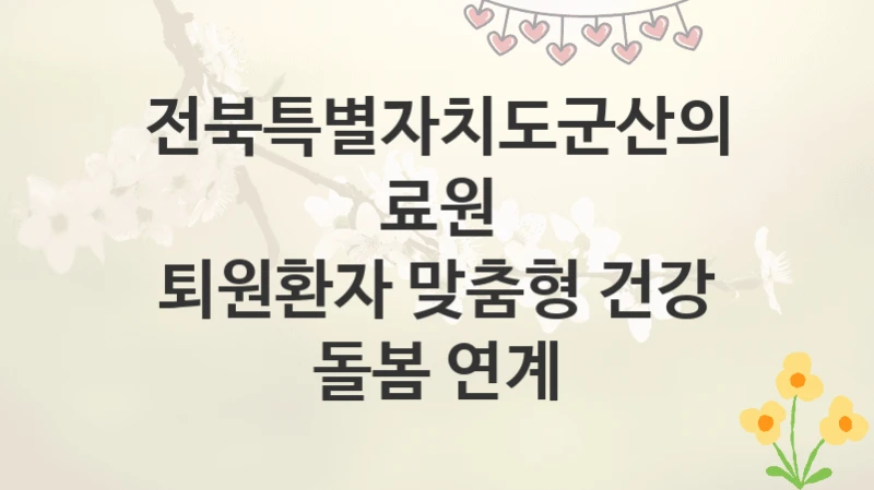 전북특별자치도군산의료원
퇴원환자 맞춤형 건강 돌봄 연계