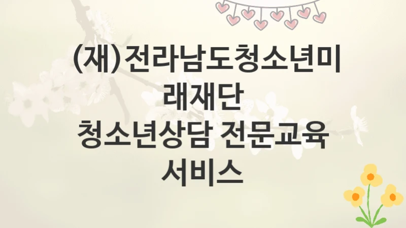 (재)전라남도청소년미래재단
청소년상담 전문교육 서비스
