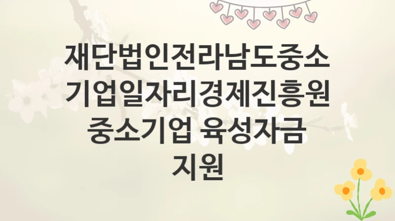 재단법인전라남도중소기업일자리경제진흥원
중소기업 육성자금 지원