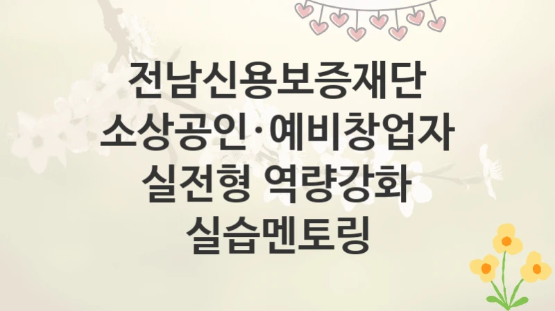 전남신용보증재단
소상공인·예비창업자 실전형 역량강화 실습멘토링