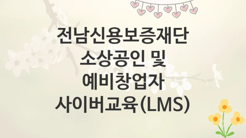 전남신용보증재단
소상공인 및 예비창업자 사이버교육(LMS)