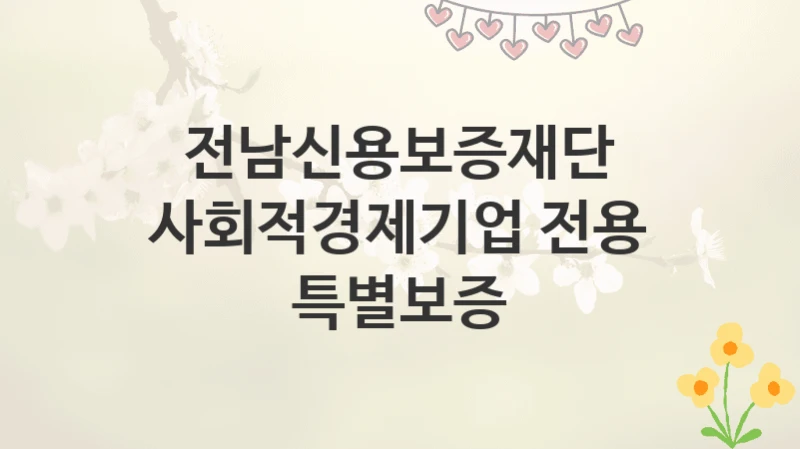 전남신용보증재단
사회적경제기업 전용 특별보증