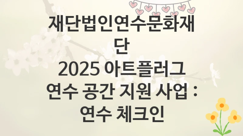 재단법인연수문화재단
2025 아트플러그 연수 공간 지원 사업 : 연수 체크인