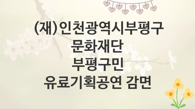 (재)인천광역시부평구문화재단
부평구민 유료기획공연 감면
