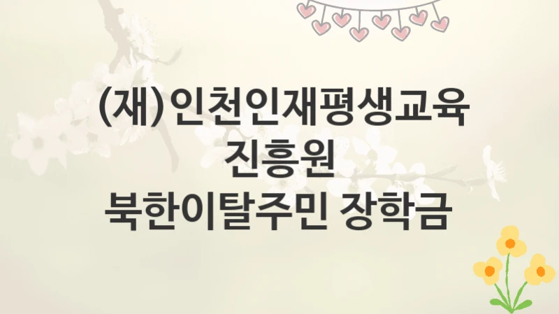 (재)인천인재평생교육진흥원
북한이탈주민 장학금
