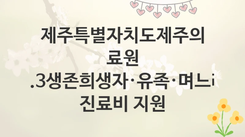제주특별자치도제주의료원
4.3생존희생자·유족·며느리 진료비 지원