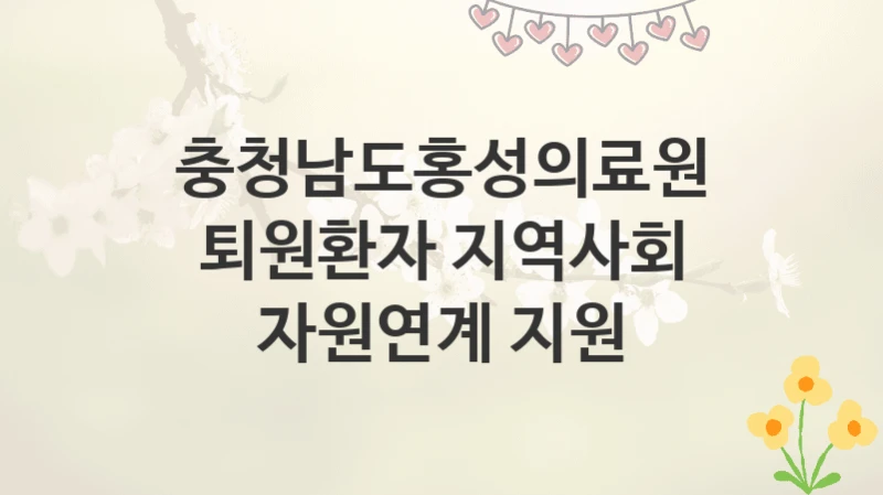 충청남도홍성의료원
퇴원환자 지역사회 자원연계 지원