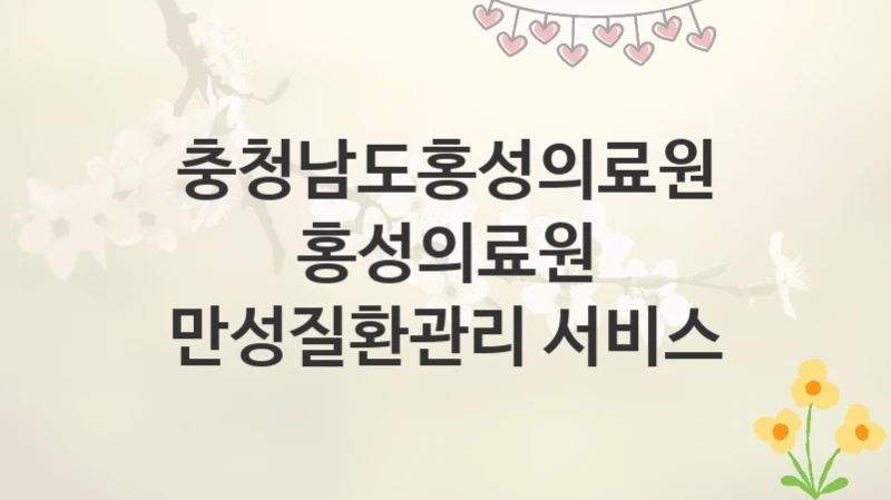 충청남도홍성의료원
홍성의료원 만성질환관리 서비스
