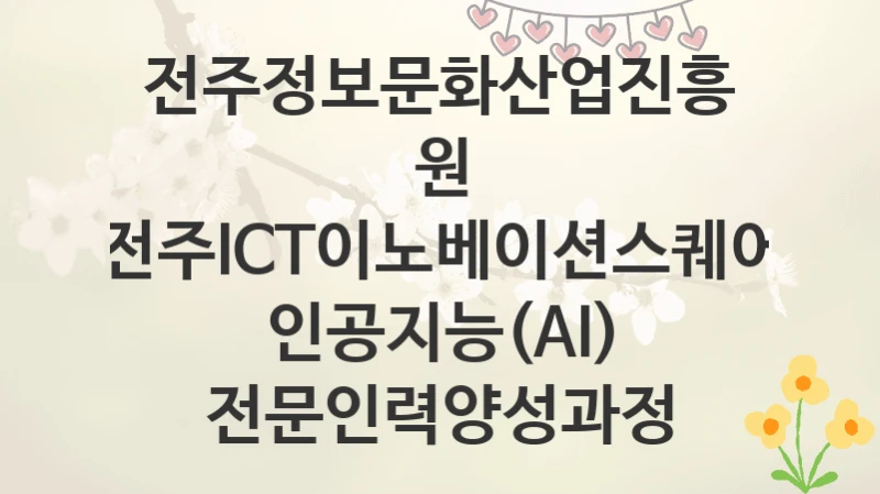 전주정보문화산업진흥원
전주ICT이노베이션스퀘어 인공지능(AI) 전문인력양성과정