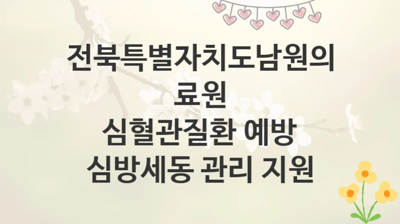 전북특별자치도남원의료원
심혈관질환 예방 심방세동 관리 지원