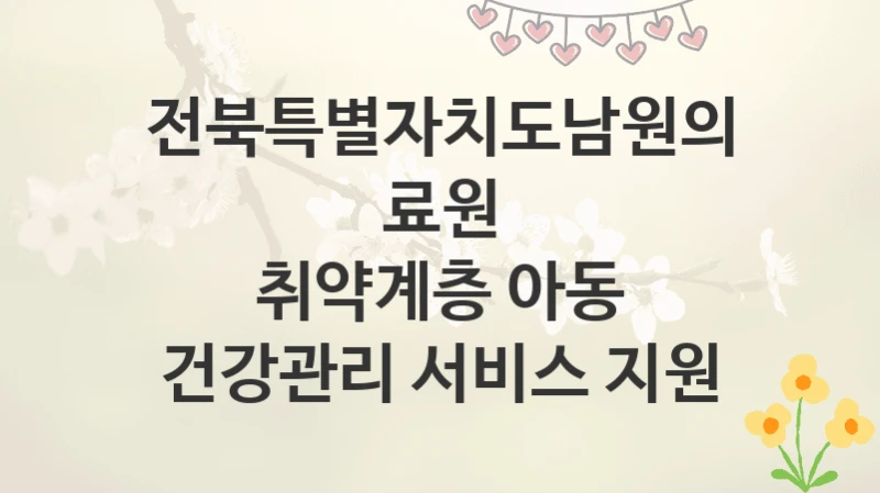 전북특별자치도남원의료원
취약계층 아동 건강관리 서비스 지원