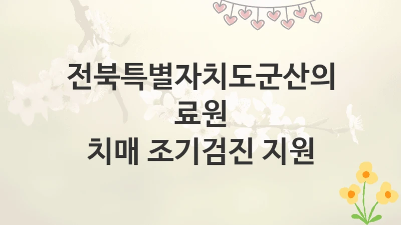 전북특별자치도군산의료원
치매 조기검진 지원