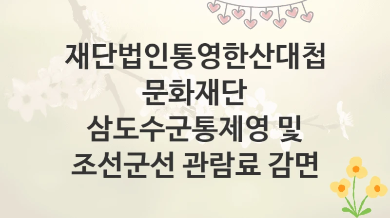 재단법인통영한산대첩문화재단
삼도수군통제영 및 조선군선 관람료 감면