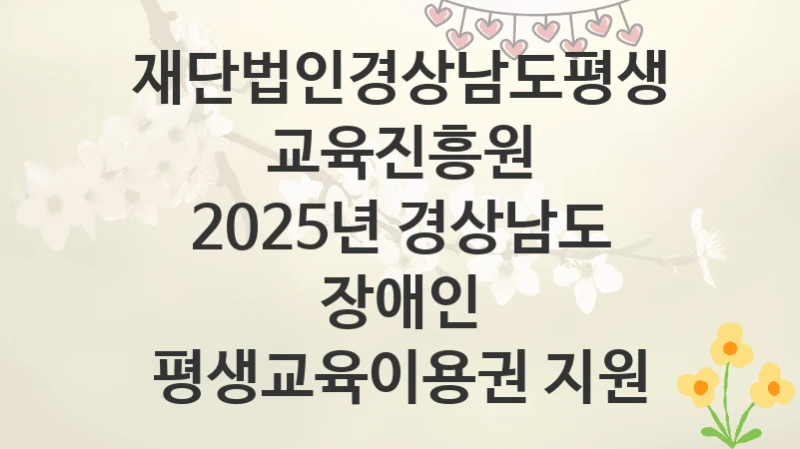 재단법인경상남도평생교육진흥원
2025년 경상남도 장애인 평생교육이용권 지원