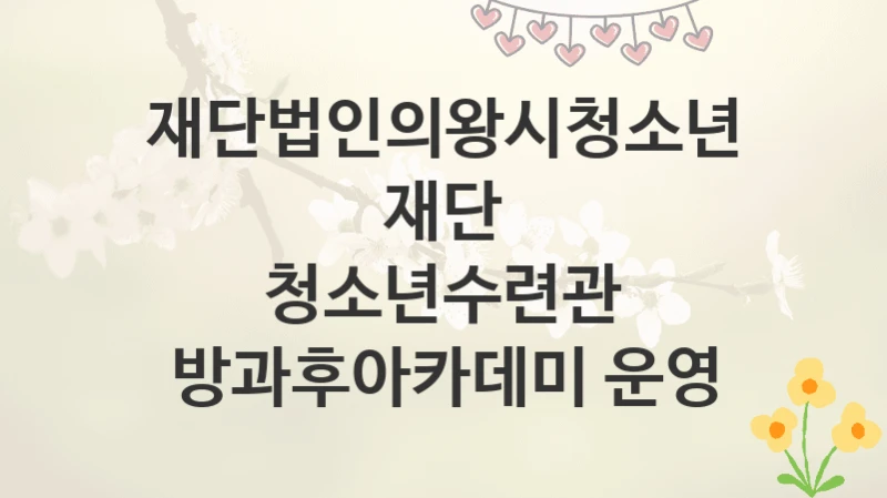 재단법인의왕시청소년재단
청소년수련관 방과후아카데미 운영