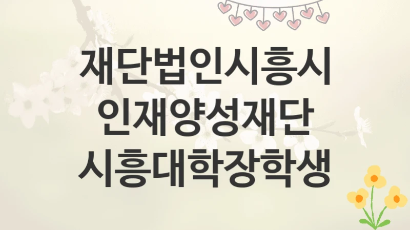 재단법인시흥시인재양성재단
시흥대학장학생