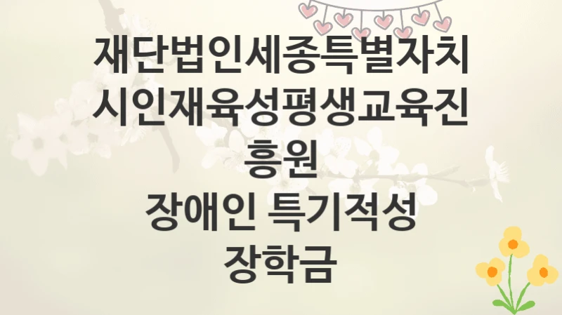 재단법인세종특별자치시인재육성평생교육진흥원
장애인 특기적성 장학금