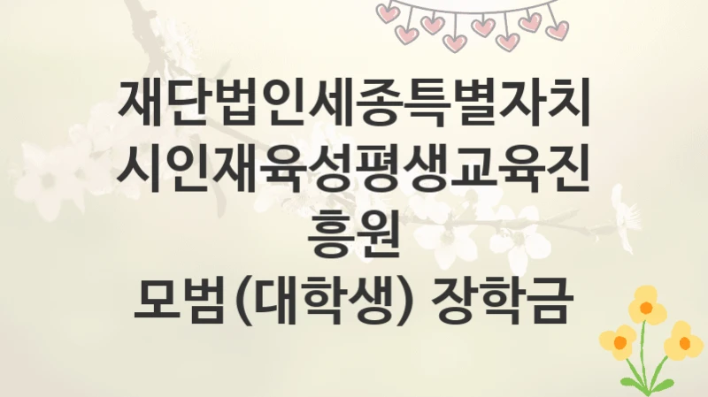 재단법인세종특별자치시인재육성평생교육진흥원
모범(대학생) 장학금
