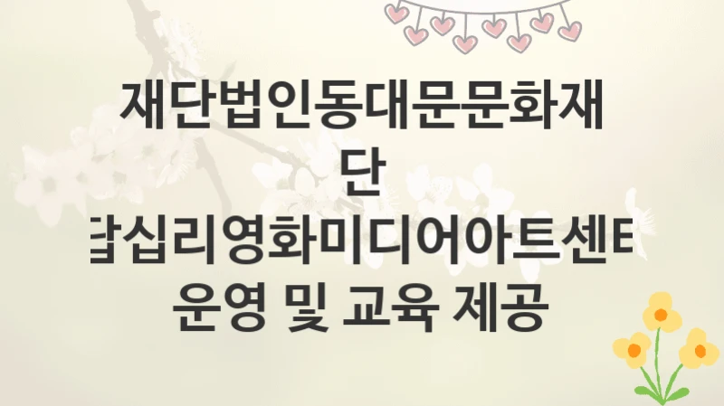 재단법인동대문문화재단
답십리영화미디어아트센터 운영 및 교육 제공