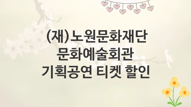 (재)노원문화재단
문화예술회관 기획공연 티켓 할인