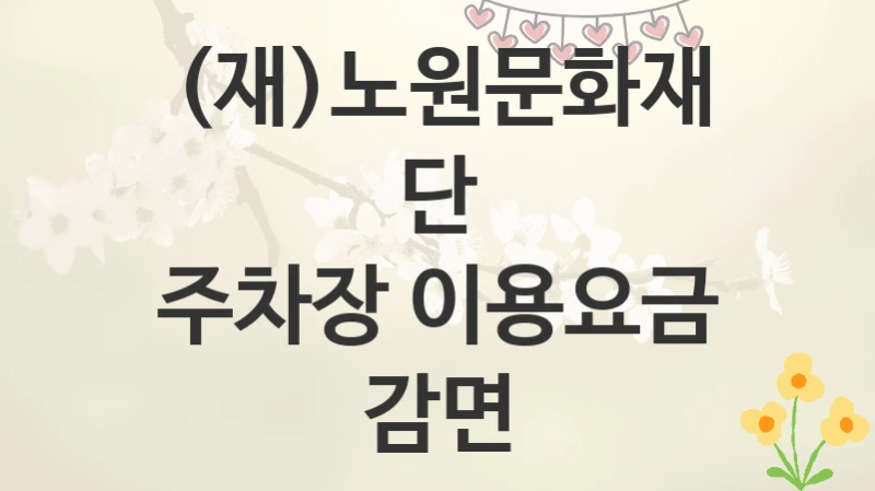 (재)노원문화재단
주차장 이용요금 감면
