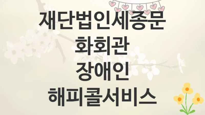 재단법인세종문화회관
장애인 해피콜서비스