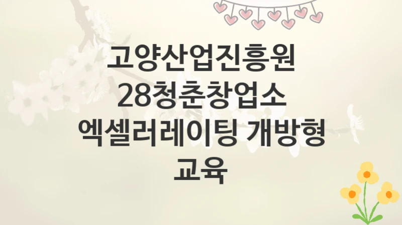 고양산업진흥원
28청춘창업소 엑셀러레이팅 개방형 교육