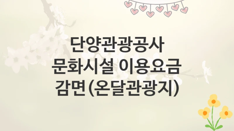 단양관광공사
문화시설 이용요금 감면(온달관광지)