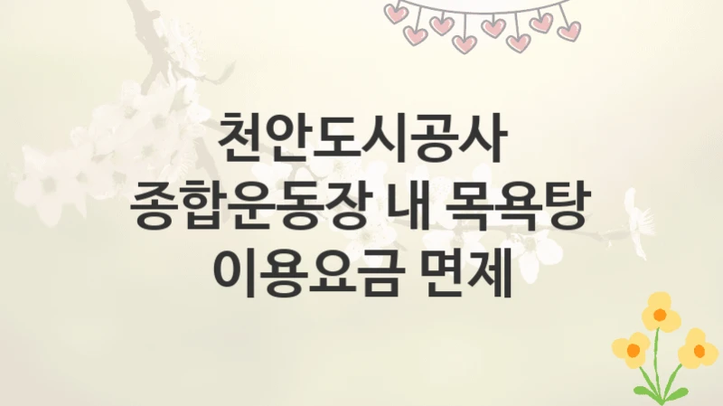 천안도시공사
종합운동장 내 목욕탕 이용요금 면제