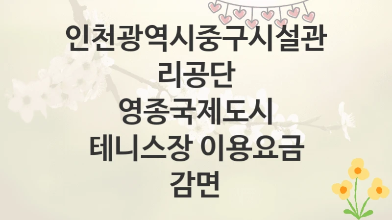 인천광역시중구시설관리공단
영종국제도시 테니스장 이용요금 감면