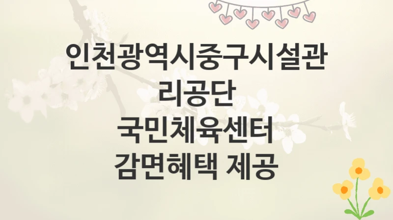 인천광역시중구시설관리공단
국민체육센터 감면혜택 제공