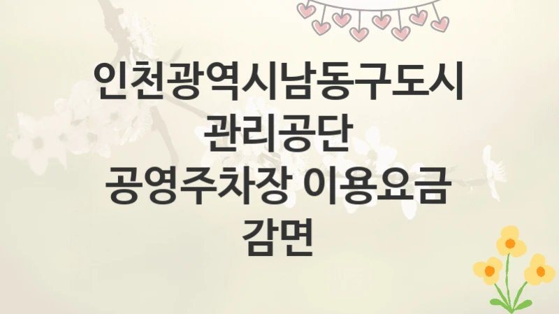 인천광역시남동구도시관리공단
공영주차장 이용요금 감면