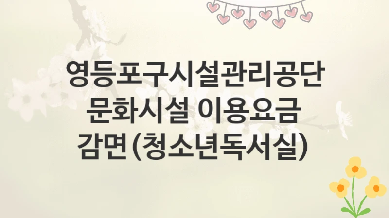 영등포구시설관리공단
문화시설 이용요금 감면(청소년독서실)