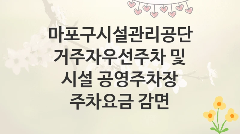 마포구시설관리공단
거주자우선주차 및 시설 공영주차장 주차요금 감면